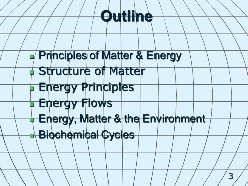 3 Outline Principles of Matter & Energy Structure of Matter  Energy Principles Energy